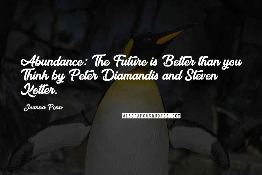 Joanna Penn Quotes: Abundance: The Future is Better than you Think by Peter Diamandis and Steven Kotler.