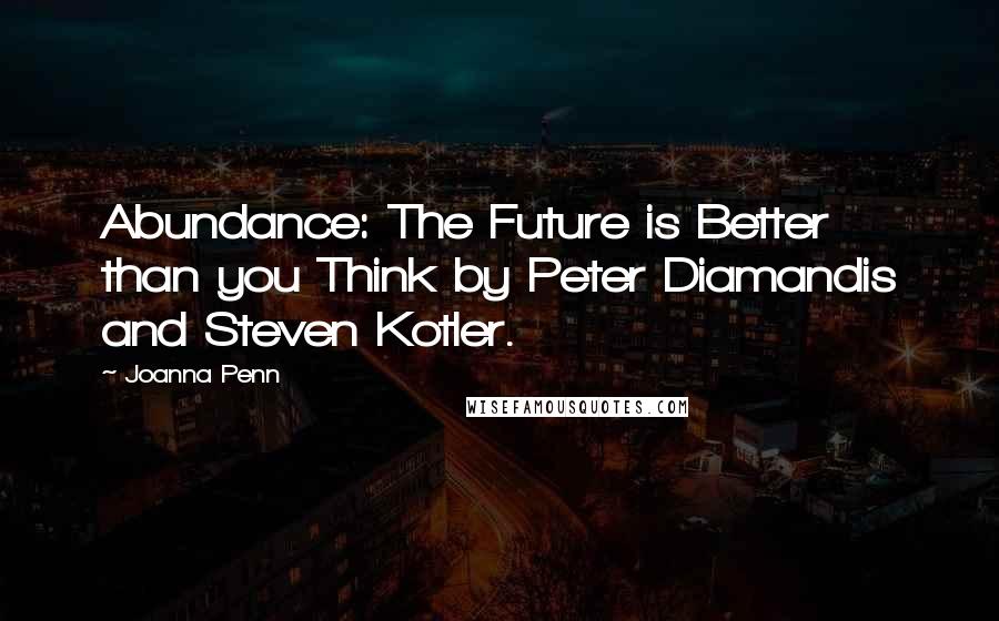 Joanna Penn Quotes: Abundance: The Future is Better than you Think by Peter Diamandis and Steven Kotler.