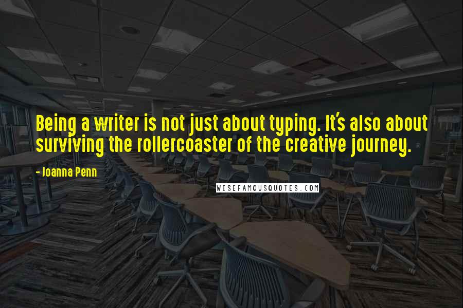Joanna Penn Quotes: Being a writer is not just about typing. It's also about surviving the rollercoaster of the creative journey.