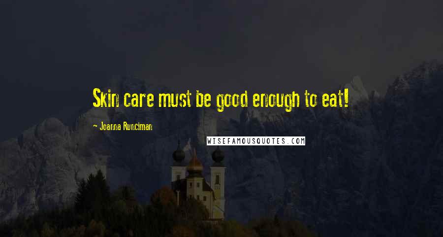 Joanna Runciman Quotes: Skin care must be good enough to eat!