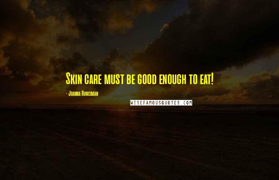 Joanna Runciman Quotes: Skin care must be good enough to eat!