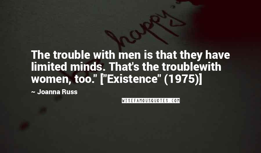 Joanna Russ Quotes: The trouble with men is that they have limited minds. That's the troublewith women, too." ["Existence" (1975)]