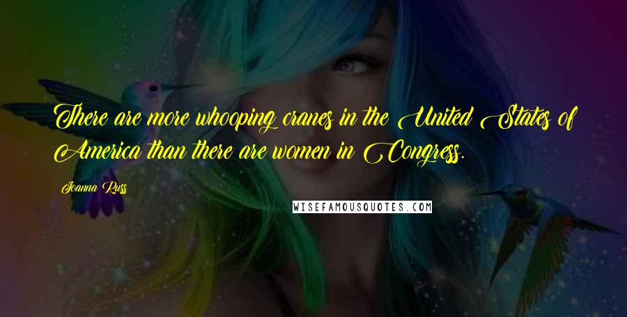 Joanna Russ Quotes: There are more whooping cranes in the United States of America than there are women in Congress.