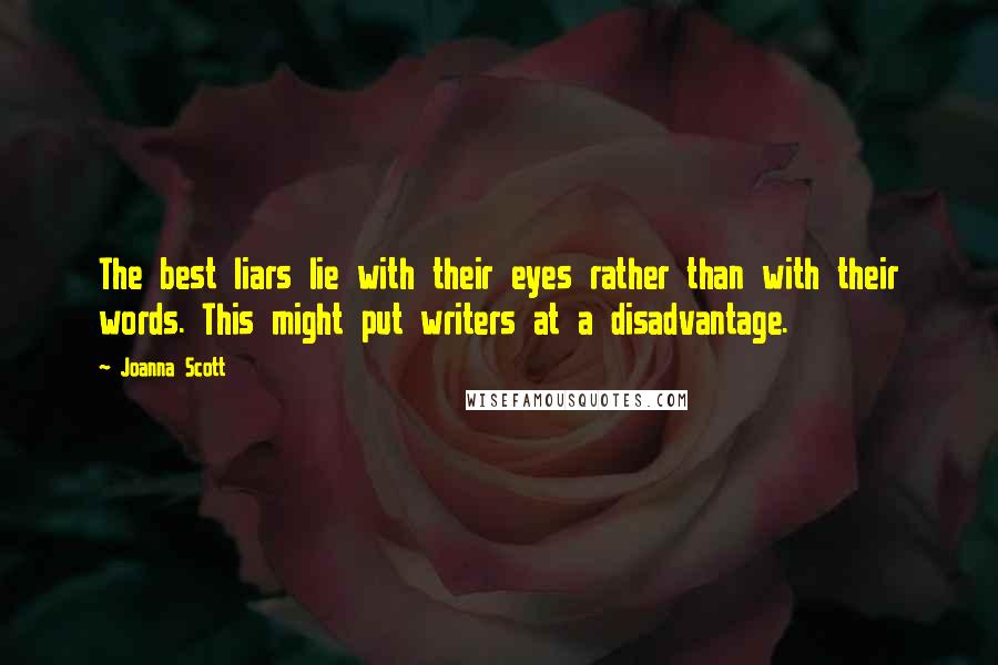 Joanna Scott Quotes: The best liars lie with their eyes rather than with their words. This might put writers at a disadvantage.