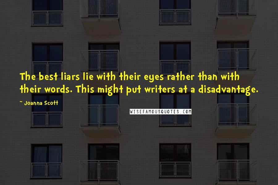 Joanna Scott Quotes: The best liars lie with their eyes rather than with their words. This might put writers at a disadvantage.