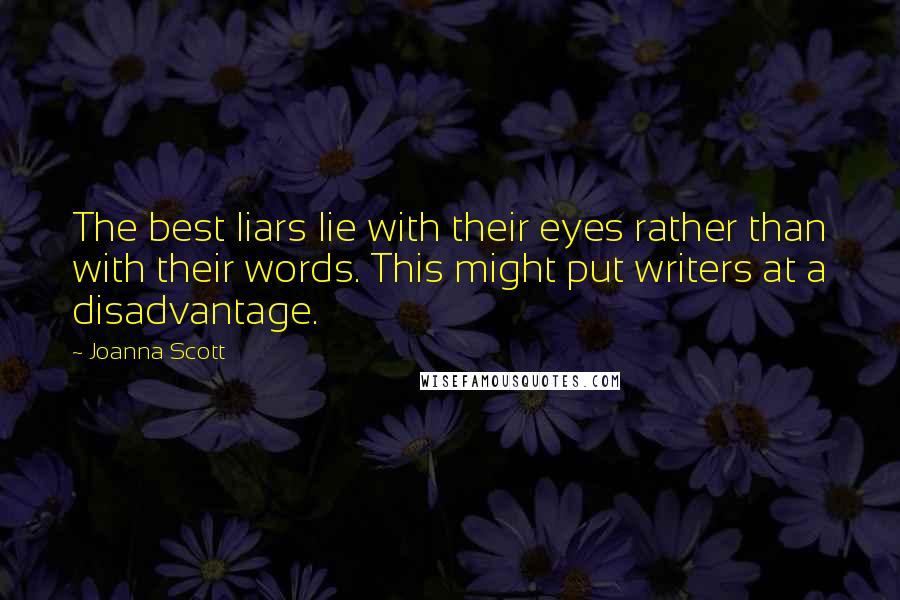 Joanna Scott Quotes: The best liars lie with their eyes rather than with their words. This might put writers at a disadvantage.
