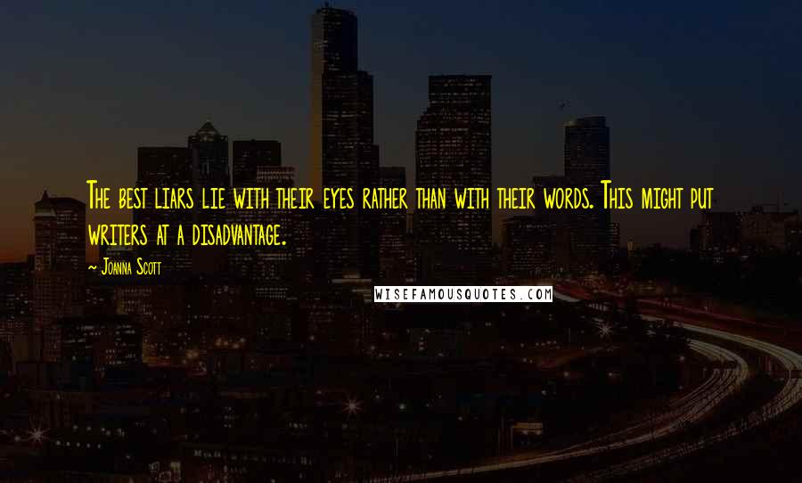 Joanna Scott Quotes: The best liars lie with their eyes rather than with their words. This might put writers at a disadvantage.