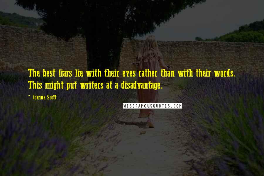 Joanna Scott Quotes: The best liars lie with their eyes rather than with their words. This might put writers at a disadvantage.