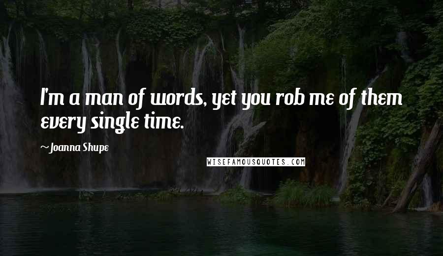 Joanna Shupe Quotes: I'm a man of words, yet you rob me of them every single time.