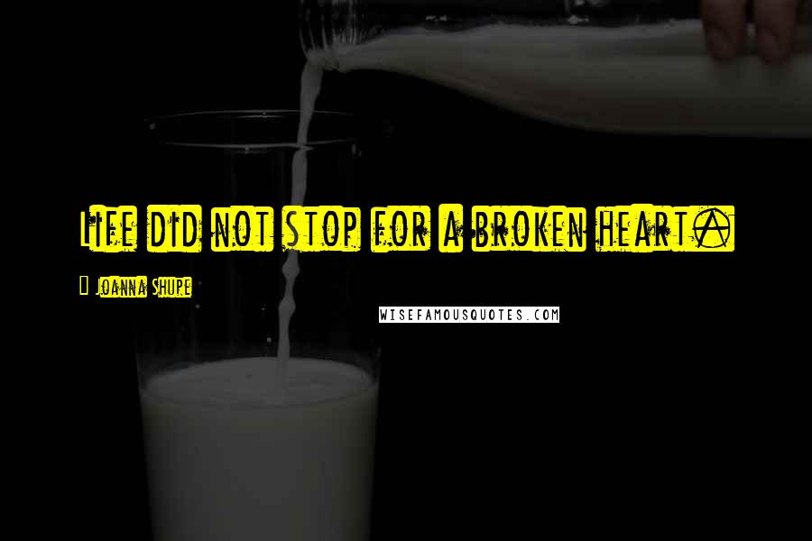 Joanna Shupe Quotes: Life did not stop for a broken heart.