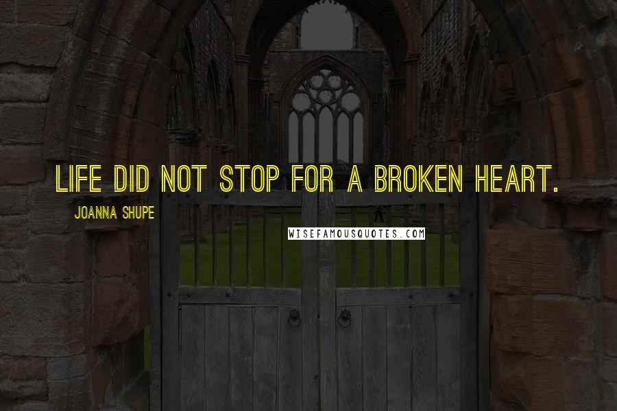 Joanna Shupe Quotes: Life did not stop for a broken heart.