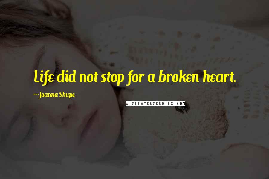 Joanna Shupe Quotes: Life did not stop for a broken heart.