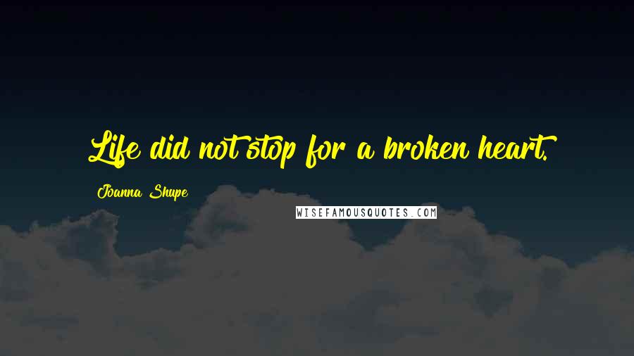 Joanna Shupe Quotes: Life did not stop for a broken heart.