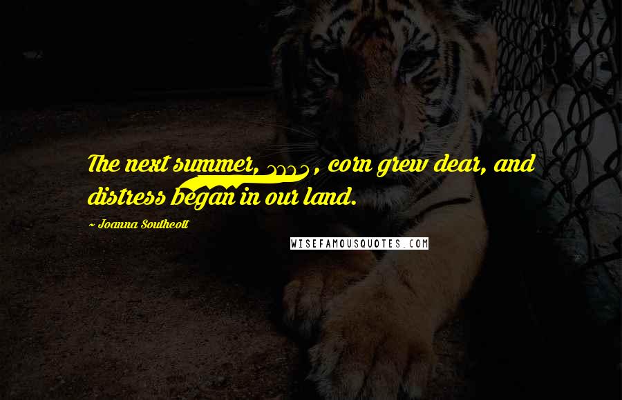 Joanna Southcott Quotes: The next summer, 1794, corn grew dear, and distress began in our land.