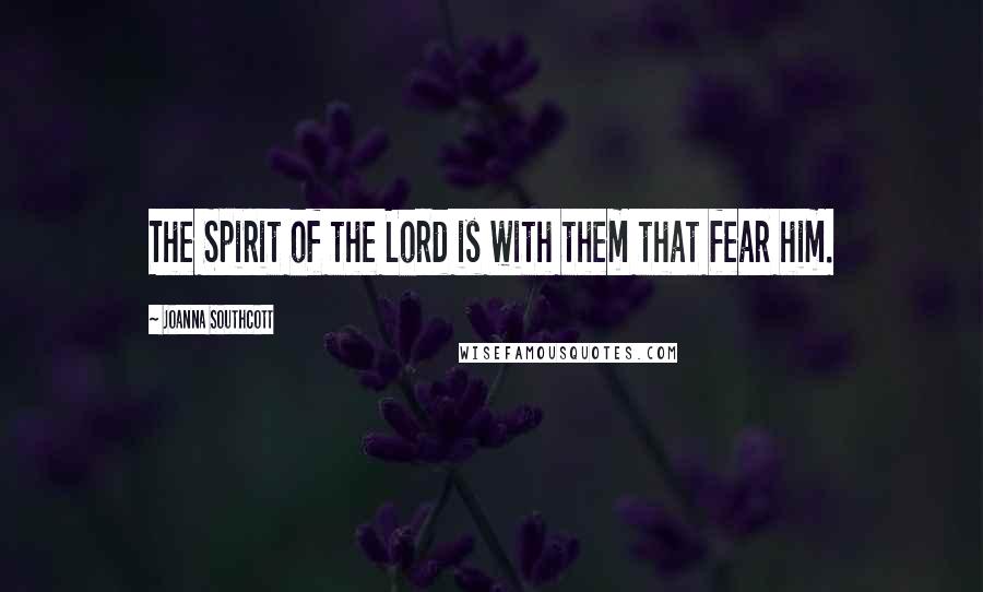 Joanna Southcott Quotes: The Spirit of the Lord is with them that fear him.