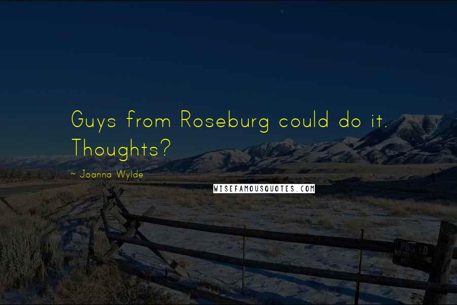 Joanna Wylde Quotes: Guys from Roseburg could do it. Thoughts?