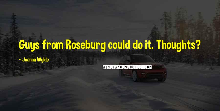 Joanna Wylde Quotes: Guys from Roseburg could do it. Thoughts?