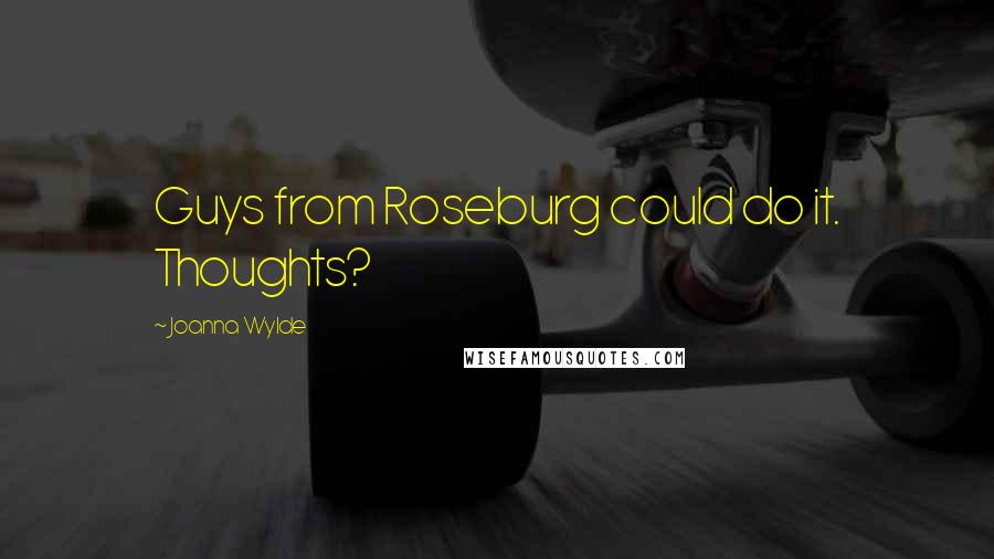 Joanna Wylde Quotes: Guys from Roseburg could do it. Thoughts?