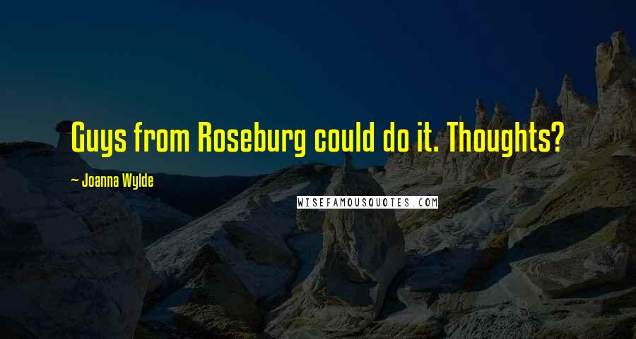 Joanna Wylde Quotes: Guys from Roseburg could do it. Thoughts?