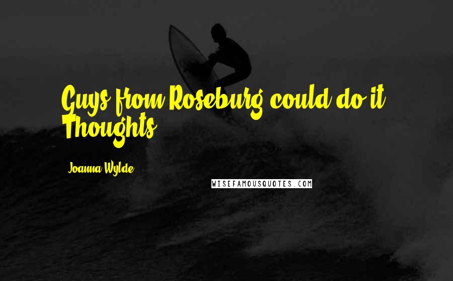 Joanna Wylde Quotes: Guys from Roseburg could do it. Thoughts?