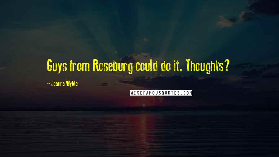 Joanna Wylde Quotes: Guys from Roseburg could do it. Thoughts?