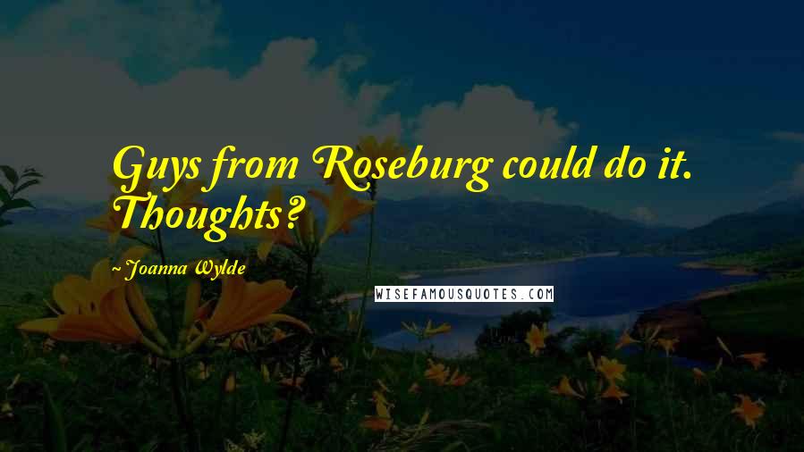 Joanna Wylde Quotes: Guys from Roseburg could do it. Thoughts?