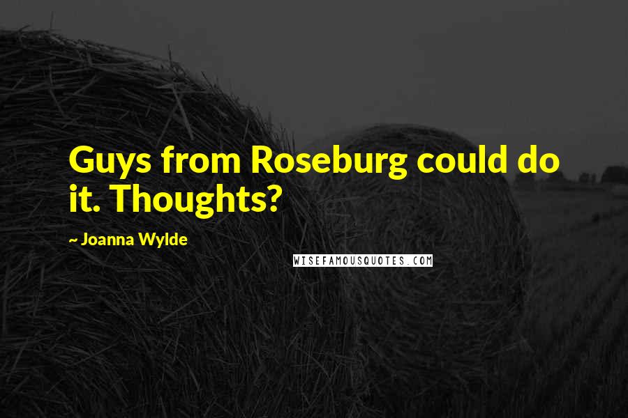 Joanna Wylde Quotes: Guys from Roseburg could do it. Thoughts?