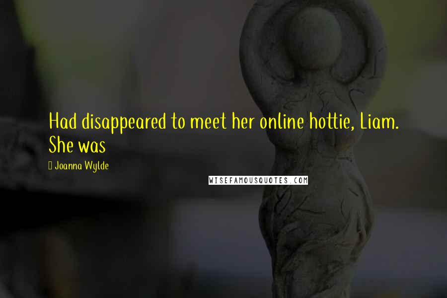 Joanna Wylde Quotes: Had disappeared to meet her online hottie, Liam. She was