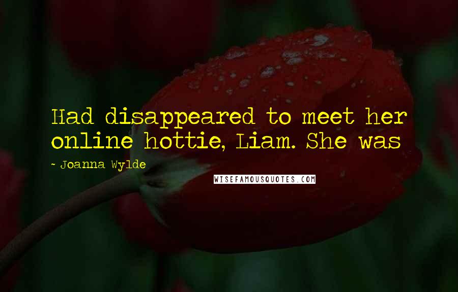 Joanna Wylde Quotes: Had disappeared to meet her online hottie, Liam. She was