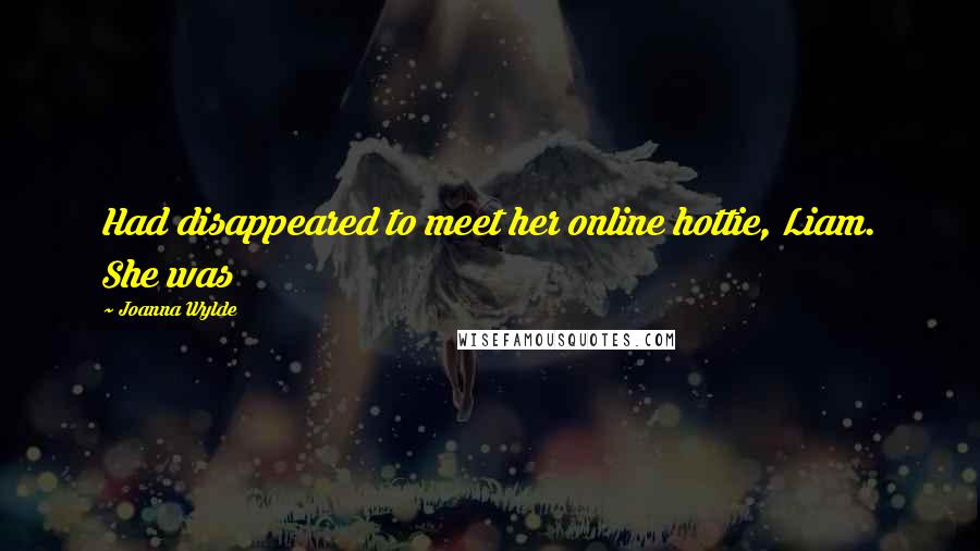 Joanna Wylde Quotes: Had disappeared to meet her online hottie, Liam. She was