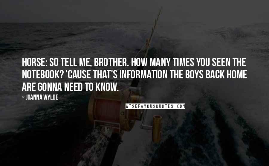 Joanna Wylde Quotes: Horse: So tell me, brother. How many times you seen The Notebook? 'Cause that's information the boys back home are gonna need to know.