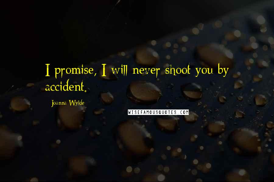 Joanna Wylde Quotes: I promise, I will never shoot you by accident.