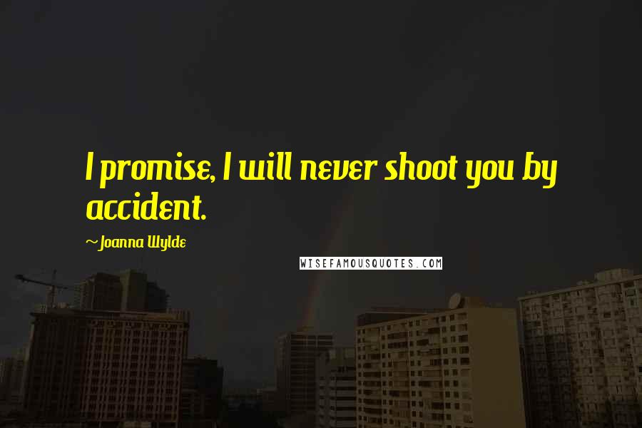 Joanna Wylde Quotes: I promise, I will never shoot you by accident.