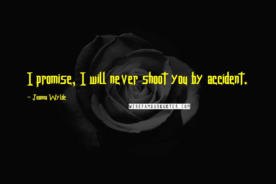 Joanna Wylde Quotes: I promise, I will never shoot you by accident.