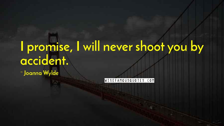 Joanna Wylde Quotes: I promise, I will never shoot you by accident.