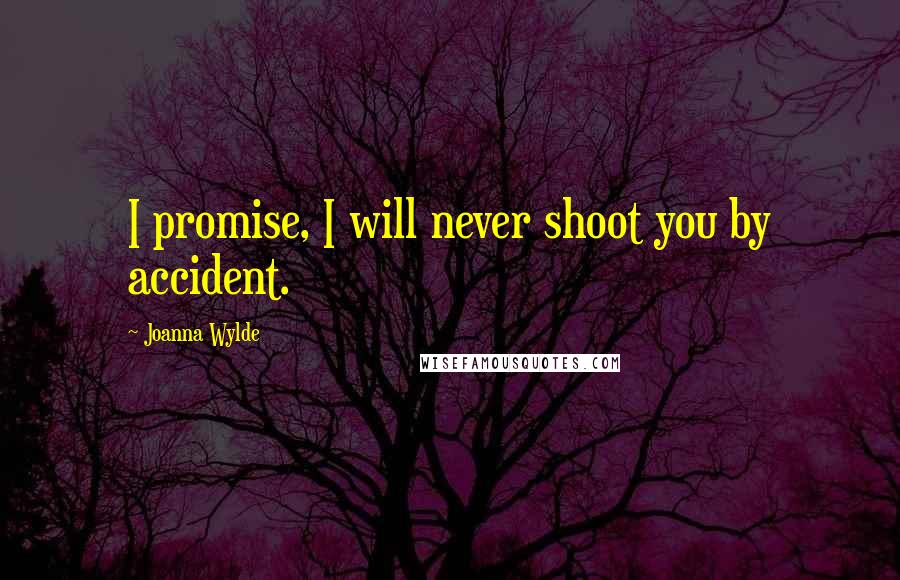 Joanna Wylde Quotes: I promise, I will never shoot you by accident.