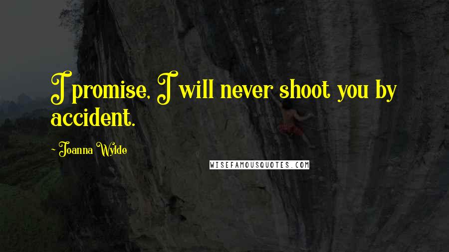 Joanna Wylde Quotes: I promise, I will never shoot you by accident.