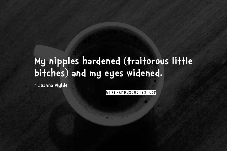 Joanna Wylde Quotes: My nipples hardened (traitorous little bitches) and my eyes widened.