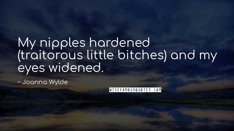 Joanna Wylde Quotes: My nipples hardened (traitorous little bitches) and my eyes widened.