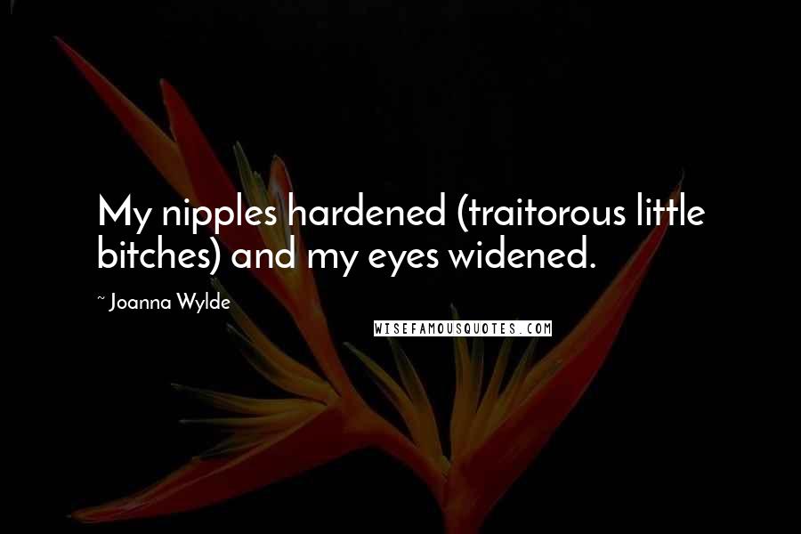 Joanna Wylde Quotes: My nipples hardened (traitorous little bitches) and my eyes widened.