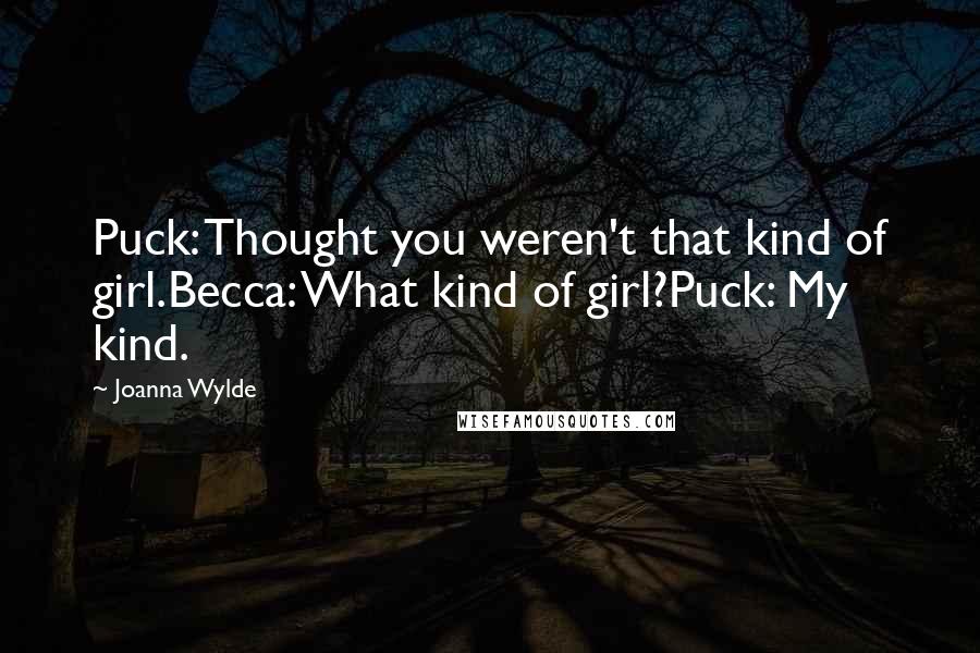 Joanna Wylde Quotes: Puck: Thought you weren't that kind of girl.Becca: What kind of girl?Puck: My kind.