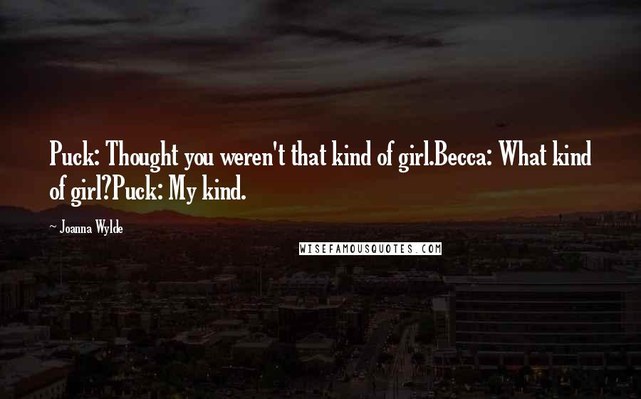 Joanna Wylde Quotes: Puck: Thought you weren't that kind of girl.Becca: What kind of girl?Puck: My kind.