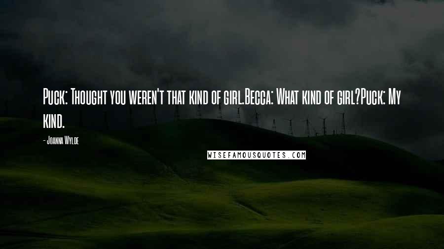 Joanna Wylde Quotes: Puck: Thought you weren't that kind of girl.Becca: What kind of girl?Puck: My kind.