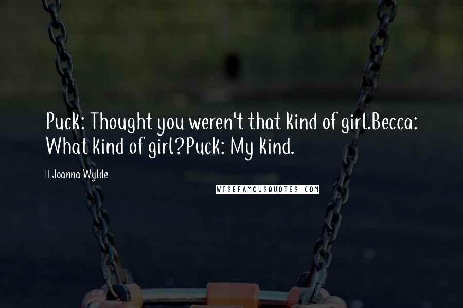 Joanna Wylde Quotes: Puck: Thought you weren't that kind of girl.Becca: What kind of girl?Puck: My kind.