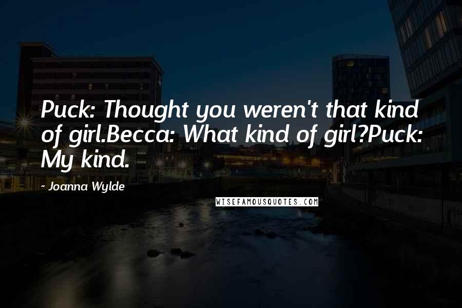 Joanna Wylde Quotes: Puck: Thought you weren't that kind of girl.Becca: What kind of girl?Puck: My kind.