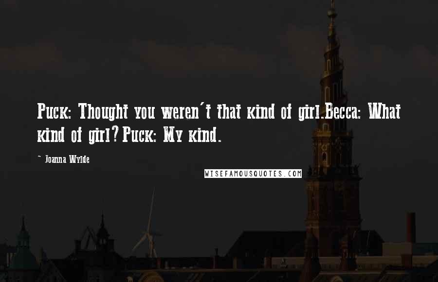 Joanna Wylde Quotes: Puck: Thought you weren't that kind of girl.Becca: What kind of girl?Puck: My kind.