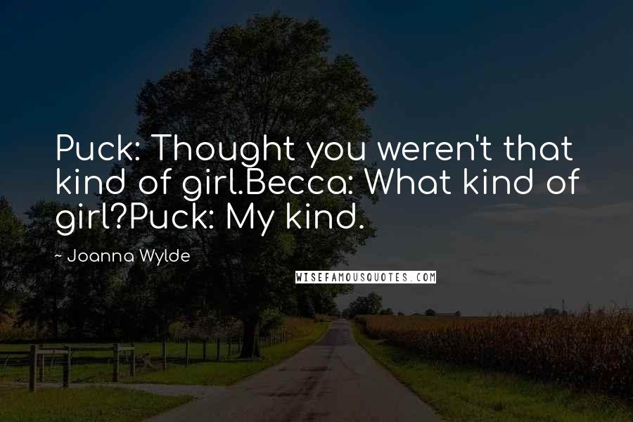 Joanna Wylde Quotes: Puck: Thought you weren't that kind of girl.Becca: What kind of girl?Puck: My kind.