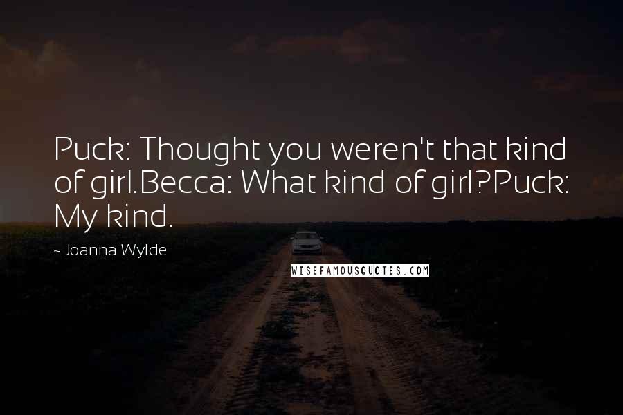 Joanna Wylde Quotes: Puck: Thought you weren't that kind of girl.Becca: What kind of girl?Puck: My kind.