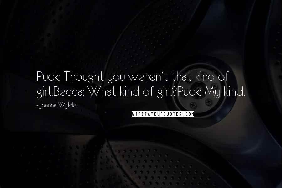 Joanna Wylde Quotes: Puck: Thought you weren't that kind of girl.Becca: What kind of girl?Puck: My kind.