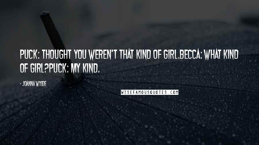 Joanna Wylde Quotes: Puck: Thought you weren't that kind of girl.Becca: What kind of girl?Puck: My kind.